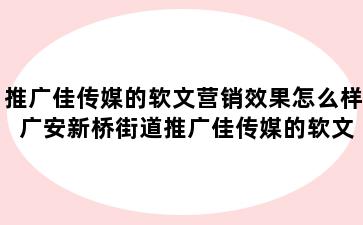 推广佳传媒的软文营销效果怎么样 广安新桥街道推广佳传媒的软文营销效果怎么样知乎